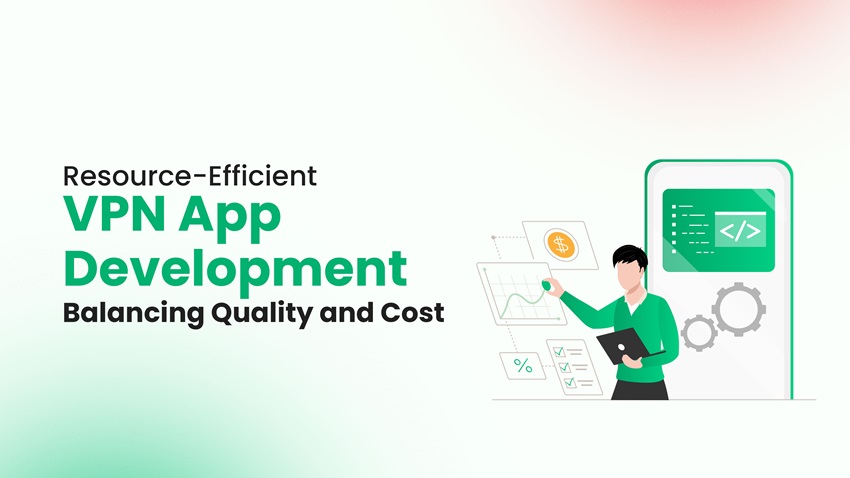VPN App Development Service: Balancing Quality and Cost.
