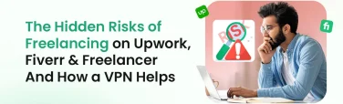 The Hidden Risks of Freelancing on Upwork, Fiverr & Freelancer – And How a VPN Helps