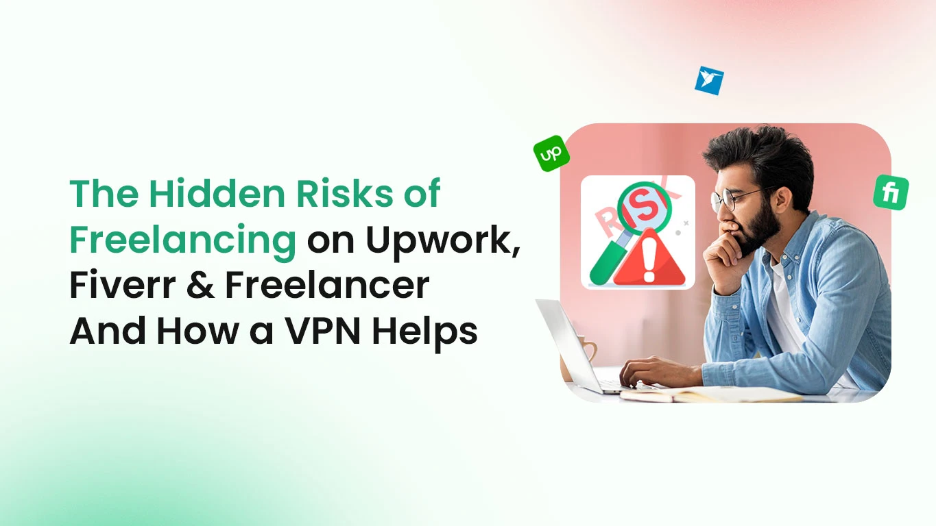 The Hidden Risks of Freelancing on Upwork, Fiverr & Freelancer – And How a VPN Helps