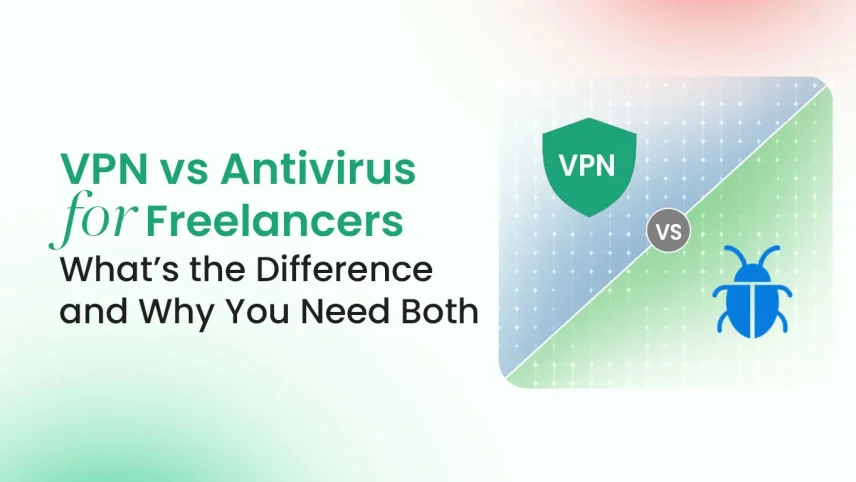 VPN vs Antivirus for Freelancers What’s the Difference and Why You Need Both