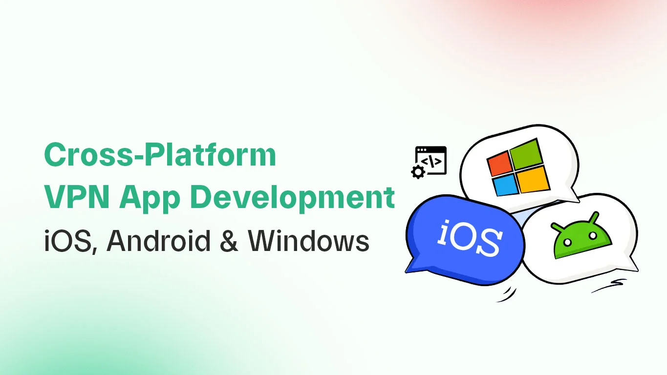 Cross-Platform VPN App Development: iOS, Android & Windows